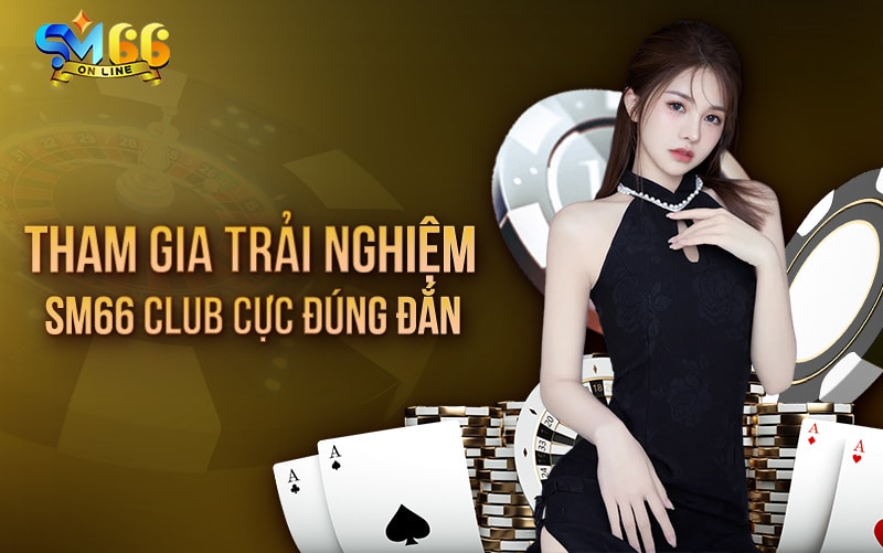 Tham gia trải nghiệm SM66 Club cực đúng đắn